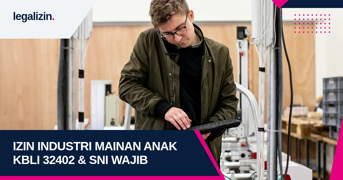 Panduan Syarat Izin Industri Mainan Anak 2026: Alur KBLI 32402, Sertifikasi SNI Wajib, LSPro Kemenperin, dan Legalitas PT