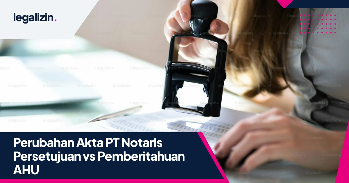 Perubahan Akta PT di Notaris: Kapan Butuh Persetujuan Menkumham vs Cukup Pemberitahuan AHU?