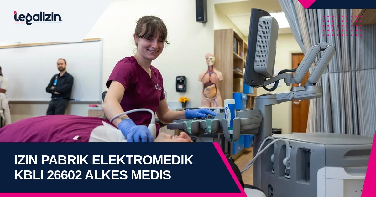 Syarat Izin Pabrik Alat Elektromedik 2026: Alur KBLI 26602 CPAKB Izin Edar PT