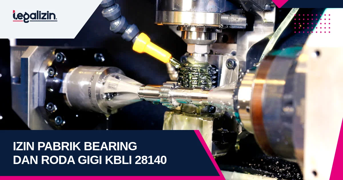 Syarat Izin Pabrik Bearing dan Roda Gigi 2026: Alur KBLI 28140 Transmisi Mekanikal PT