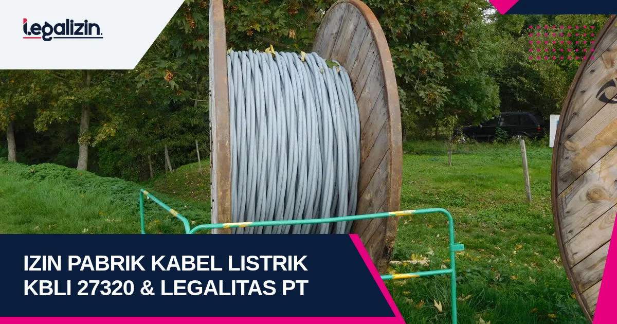 Syarat Izin Pabrik Kabel Listrik 2026: Alur KBLI 27320 Tembaga Konduktor dan Legalitas PT