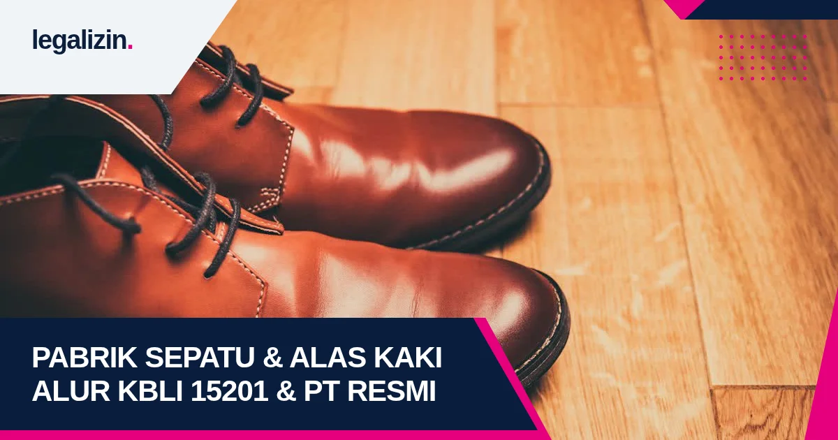 Syarat Izin Pabrik Sepatu 2026: Alur KBLI 15201 Alas Kaki Kasual dan Legalitas PT
